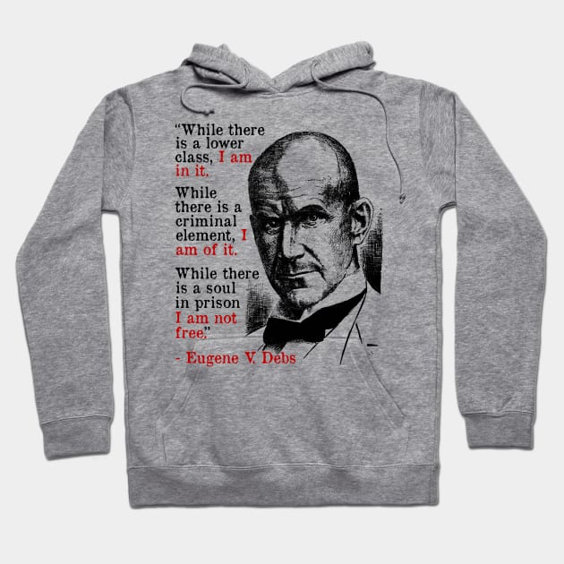 While There Is A Lower Class I Am In It - Eugene Debs Quote, Socialist, Leftist Hoodie by SpaceDogLaika